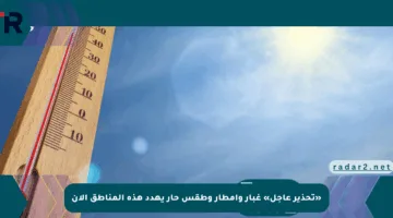 «تحذير عاجل» غبار وأمطار وطقس حار يهدد هذه المناطق الآن
